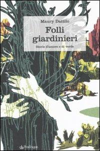 Folli giardinieri. Storie d'amore e di verde - Maury Dattilo - Libro Edizioni Pendragon 2010, Pendragon garden | Libraccio.it