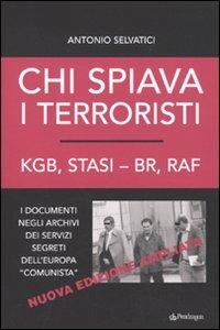 Chi spiava i terroristi. KGB, STASI-BR, RAF. I documenti negli archivi dei servizi segreti dell'Europa «comunista» - Antonio Selvatici - Libro Edizioni Pendragon 2010, Contemporanea | Libraccio.it