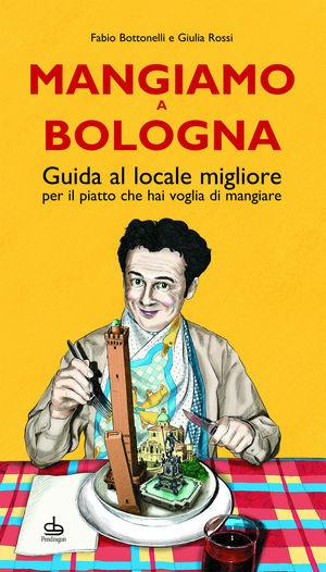 Mangiamo a Bologna. Guida al posto migliore per il piatto che hai voglia di gustare - Fabio Bottonelli, Giulia Rossi - Libro Edizioni Pendragon 2010, Amo Bologna tascabili | Libraccio.it