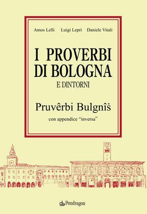 I proverbi bolognesi e dintorni. Pruverbi bulgnis con appendice «inversa»  - Libro Edizioni Pendragon 2010, Amo Bologna tascabili | Libraccio.it
