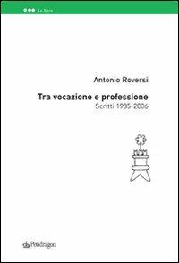 Tra vocazione e professione - Antonio Roversi - Libro Edizioni Pendragon 2010, Le sfere | Libraccio.it