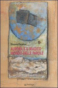 Aurora e il magico mondo delle parole - Giovanna Pierantoni - Libro Pendragon 2010, Varia | Libraccio.it