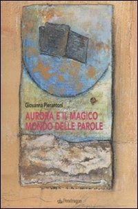 Aurora e il magico mondo delle parole - Giovanna Pierantoni - Libro Edizioni Pendragon 2010, Varia | Libraccio.it