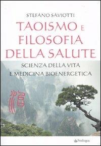 Taoismo e filosofia della salute. Scienza della vita e medicina bioenergetica - Stefano Saviotti - Libro Pendragon 2010, Varia | Libraccio.it