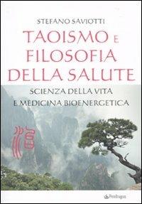 Taoismo e filosofia della salute. Scienza della vita e medicina bioenergetica - Stefano Saviotti - Libro Edizioni Pendragon 2010, Varia | Libraccio.it