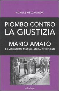 Piombo contro la giustizia. Mario Amato e i magistrati assassinati dai terroristi - Achille Melchionda - Libro Pendragon 2010, Contemporanea | Libraccio.it