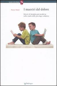I maestri del dolore. Ritratti di famiglie post-moderne nello studio dello psicologo scolastico - Franco Nanni - Libro Pendragon 2010, Sentieri della mente | Libraccio.it
