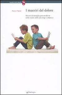 I maestri del dolore. Ritratti di famiglie post-moderne nello studio dello psicologo scolastico - Franco Nanni - Libro Edizioni Pendragon 2010, Sentieri della mente | Libraccio.it