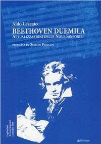 Beethoven duemila. Attualizzazione delle nove sinfonie. Ediz. multilingue - Aldo Ceccato - Libro Edizioni Pendragon 2010, Studi e ricerche | Libraccio.it