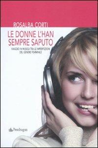 Le donne l'han sempre saputo. Viaggio in musica tra le imperfezioni del genere femminile - Rosalba Corti - Libro Edizioni Pendragon 2010, Varia | Libraccio.it