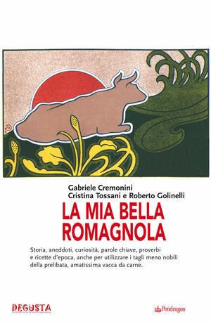 La mia bella romagnola - Gabriele Cremonini, Cristina Tossani, Roberto Golinelli - Libro Pendragon 2010, Varia | Libraccio.it