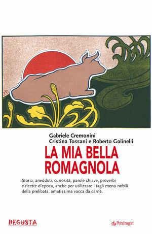 La mia bella romagnola - Gabriele Cremonini, Cristina Tossani, Roberto Golinelli - Libro Edizioni Pendragon 2010, Varia | Libraccio.it
