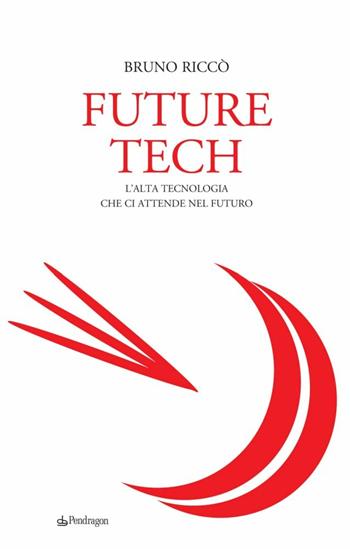 Future tech. L'alta tecnologia che ci attende nel futuro - Bruno Riccò - Libro Edizioni Pendragon 2010, Terzo millennio | Libraccio.it