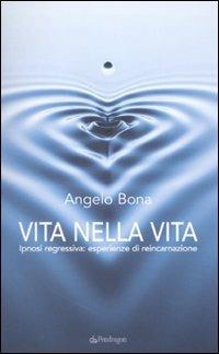 Vita nella vita. Ipnosi regressiva: esperienze di reincarnazione - Angelo Bona - Libro Edizioni Pendragon 2010, Varia | Libraccio.it