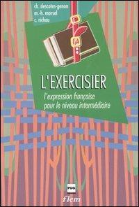 L' Exercisier. L'expression française pour le niveau intermédiare - Christiane Descotes-Genon, Marie-Hélène Morsel, Claude Richou - Libro Clupguide 2006 | Libraccio.it