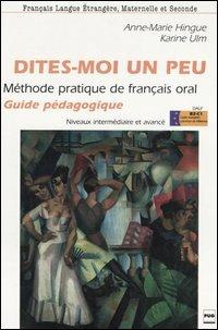 Dites-moi un peu. Méthode pratique de français oral. Guide pédagogique. Niveaux intermédiaire et avancé - Anne-Marie Hingue, Karine Ulm - Libro Clupguide 2006 | Libraccio.it
