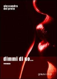 Dimmi di no... - Alessandra Del Prete - Libro Graus Edizioni 2006, Tracce | Libraccio.it