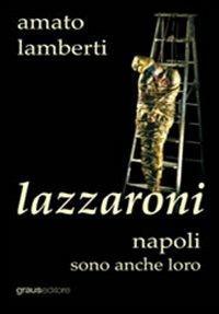 Lazzaroni. Napoli sono anche loro - Amato Lamberti - Libro Graus Edizioni 2006, Fuori collana | Libraccio.it