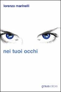 Nei tuoi occhi - Lorenzo Marinelli - Libro Graus Edizioni 2006 | Libraccio.it
