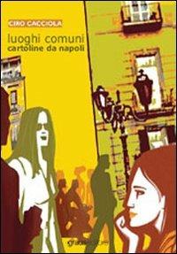 Luoghi comuni. Cartoline da Napoli - Ciro Cacciola - Libro Graus Edizioni 2006 | Libraccio.it