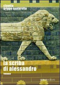 La scriba di Alessandro - Claudia Grippo Spatarella - Libro Graus Edizioni 2006, Tracce | Libraccio.it
