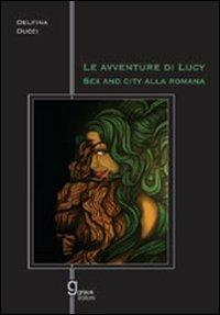Le avventure di Lucy. Sex and the city alla romana - Delfina Ducci - Libro Graus Edizioni 2009, Gli specchi di Narciso | Libraccio.it