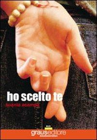 Ho scelto te - Suania Acampa - Libro Graus Edizioni 2009, Zeta generation | Libraccio.it