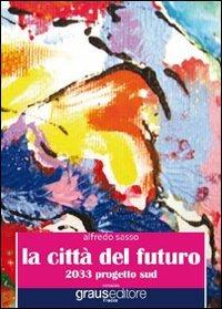 La città del futuro. 2033 progetto sud - Alfredo Sasso - Libro Graus Edizioni 2009, Tracce | Libraccio.it