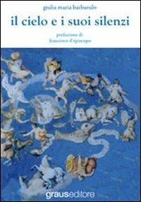 Il cielo e i suoi silenzi - Giulia Maria Barbarulo - Libro Graus Edizioni 2009, Poesia | Libraccio.it
