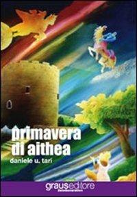 Primavera di Aithea - Daniele U. Tari - Libro Graus Edizioni 2009, Zeta generation | Libraccio.it