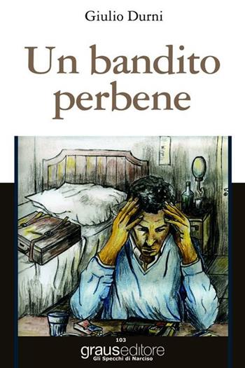 Un bandito per bene - Giulio Durni - Libro Graus Edizioni 2012, Gli specchi di Narciso | Libraccio.it