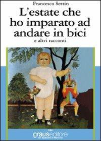 L'estate che ho imparato ad andare in bici e altri racconti - Francesco Settin - Libro Graus Edizioni 2011, Gli specchi di Narciso | Libraccio.it