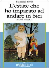 L' estate che ho imparato ad andare in bici e altri racconti - Francesco Settin - Libro Graus Edizioni 2011, Gli specchi di Narciso | Libraccio.it