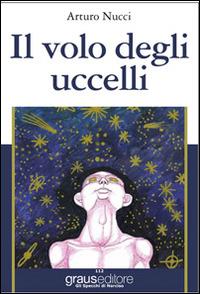 Il volo degli uccelli - Arturo Nucci - Libro Graus Edizioni 2011, Gli specchi di Narciso | Libraccio.it