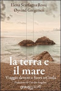 La terra e il mare. Viaggio dentro e fuori un'isola - Elena Scarfagna, Oyving Gregersen - Libro Graus Edizioni 2012, Poesia | Libraccio.it