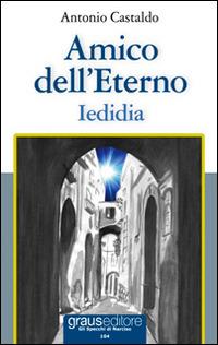 Amico dell'eterno. Iedidia - Antonio Castaldo - Libro Graus Edizioni 2012, Gli specchi di Narciso | Libraccio.it