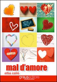 Mal d'amore - Alba Caliò - Libro Graus Edizioni 2012, Zeta generation | Libraccio.it