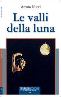 Le valli della luna - Arturo Nucci - Libro Graus Edizioni 2013, Gli specchi di Narciso | Libraccio.it
