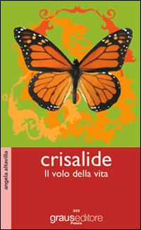 Crisalide. Il volo della vita - Angela Altavilla - Libro Graus Edizioni 2013, Poesia | Libraccio.it