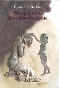 Mangio solo cioccolato fondente - Elisabetta De Sio - Libro Graus Edizioni 2014, Gli specchi di Narciso | Libraccio.it