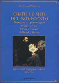 Critici e miti del Novecento. Battaglia e il personaggio-Fubini e Vico-Flora e pascoli-Salinari e Jovine - Francesco D'Episcopo - Libro Graus Edizioni 2005, Nuove proposte | Libraccio.it
