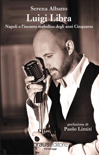 Luigi Libra. Napoli e l'incanto melodico degli anni Cinquanta. Con CD Audio - Serena Albano, Luigi Libra - Libro Graus Edizioni 2015, Personaggi | Libraccio.it