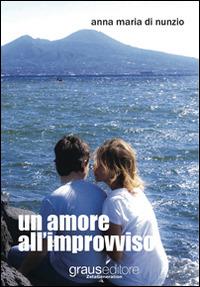 Un amore all'improvviso - Anna M. Di Nunzio - Libro Graus Edizioni 2013, Zeta generation | Libraccio.it