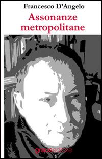 Assonanze metropolitane - Francesco D'Angelo - Libro Graus Edizioni 2013, Poesia | Libraccio.it