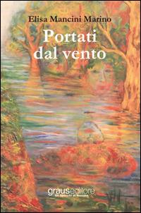 Portati dal vento - Elisa Marino Mancini - Libro Graus Edizioni 2014, Gli specchi di Narciso | Libraccio.it
