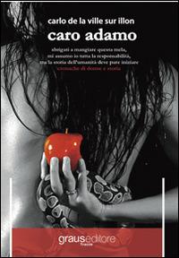 Caro Adamo. Sbrigati a mangiare questa mela, mi assumo io tutta la responsabilità, ma la storia dell'umanità deve pure iniziare. Cronache di donna e storia - Carlo De La Ville sur Illon - Libro Graus Edizioni 2014, Tracce | Libraccio.it