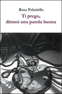 Ti prego, dimmi una parola buona - Rosa Palatiello - Libro Graus Edizioni 2014, Gli specchi di Narciso | Libraccio.it