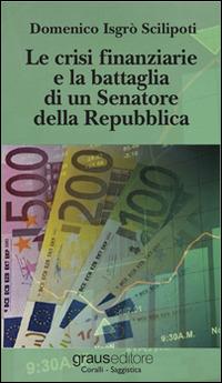 Le crisi finanziarie e la battaglia di un senatore della Repubblica - Domenico Scilipoti - Libro Graus Edizioni 2014, Coralli | Libraccio.it
