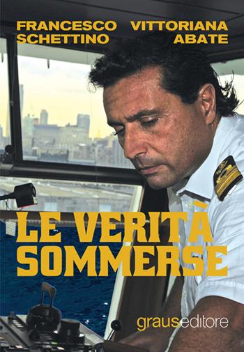Le verità sommerse - Francesco Schettino, Vittoriana Abate - Libro Graus Edizioni 2015, Black Line | Libraccio.it