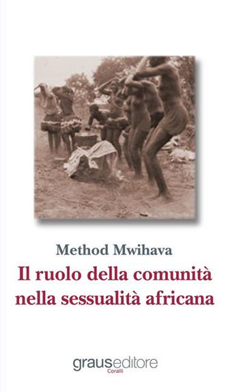 Il ruolo della comunità nella sessualità africana - Method Mwihava - Libro Graus Edizioni 2015, Coralli | Libraccio.it